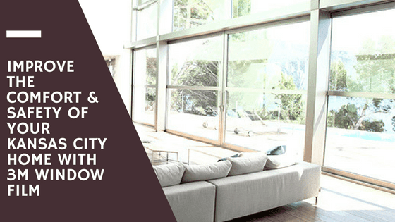 Improve the Comfort & Safety of Your Kansas City Home with 3M Window Film