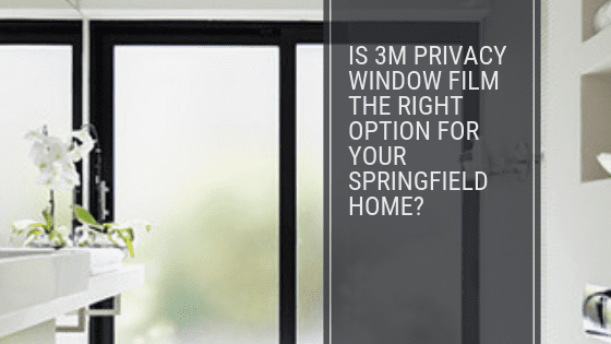 Is 3M Privacy Window Film the Right Option for Your Springfield Home_